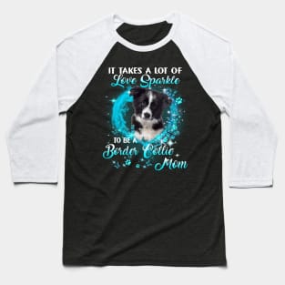 It Takes A Lot Of Love Sparkle To Be A Border Collie Mom Baseball T-Shirt